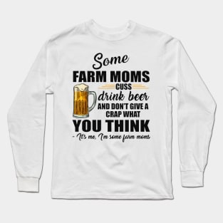 Some Farm Moms Cuss Drink Beer And Don't Give A Crap What You Think Funny Gift Long Sleeve T-Shirt